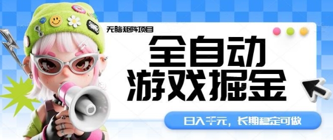 全自动游戏掘金无脑矩阵项目，日入多张，长期稳定可做，真正的睡后收入项目【揭秘】网创吧-网创项目资源站-副业项目-创业项目-搞钱项目网创吧
