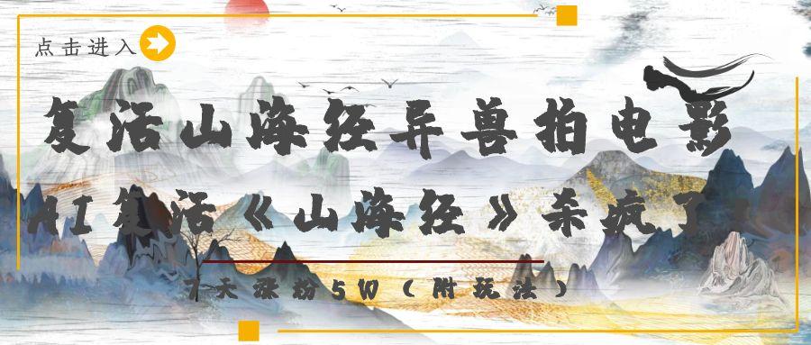复活山海经异兽拍电影,AI复活《山海经》杀疯了!,7天涨粉5W网创吧-网创项目资源站-副业项目-创业项目-搞钱项目网创吧