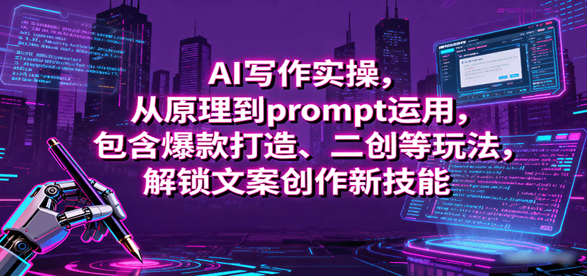 AI写作实操，从原理到prompt运用，包含爆款打造、二创等玩法，解锁文案创作新技能网创吧-网创项目资源站-副业项目-创业项目-搞钱项目网创吧
