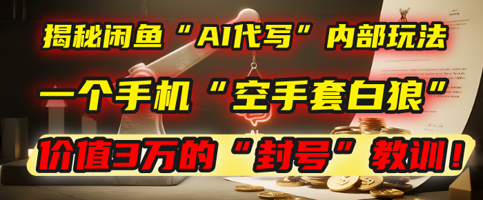 揭秘闲鱼“AI代写”内部玩法:一个手机“空手套白狼”,以及那个价值3万的“封号”教训!网创吧-网创项目资源站-副业项目-创业项目-搞钱项目网创吧