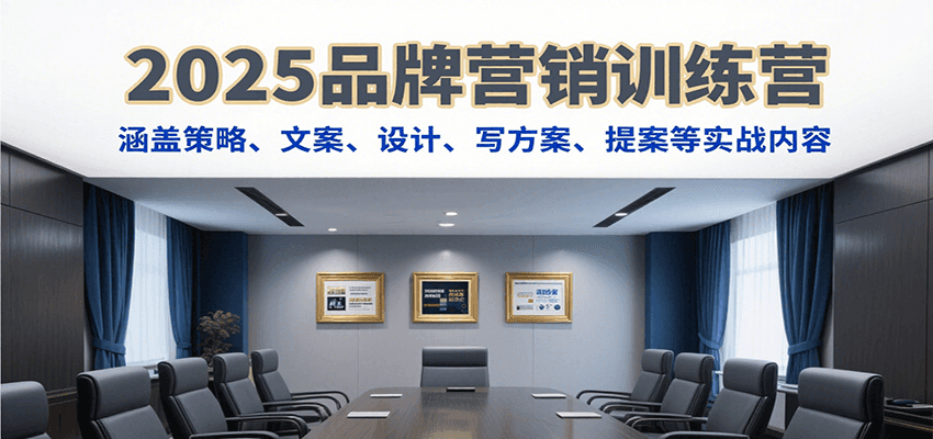 2025品牌营销训练营，涵盖策略、文案、设计、写方案、提案等实战内容网创吧-网创项目资源站-副业项目-创业项目-搞钱项目网创吧