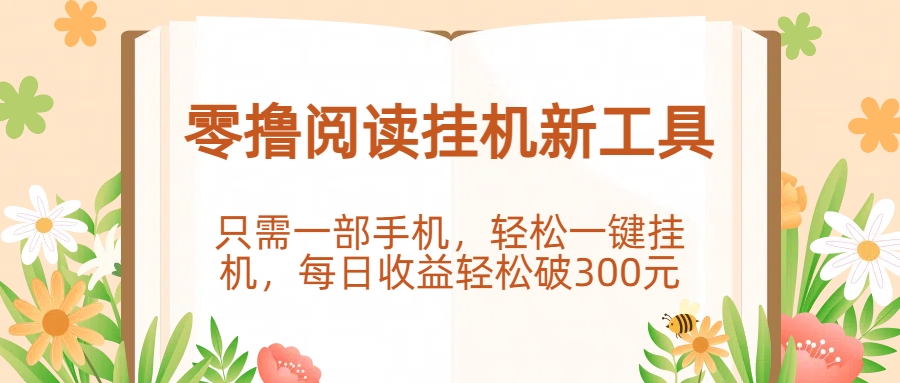 零撸阅读挂机新工具，只需一部手机，轻松一键挂机，每日收益轻松破300元网创吧-网创项目资源站-副业项目-创业项目-搞钱项目网创吧