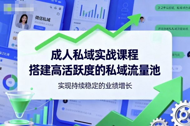 成人私域实战课程，搭建高活跃度的私域流量池，实现持续稳定的业绩增长网创吧-网创项目资源站-副业项目-创业项目-搞钱项目网创吧