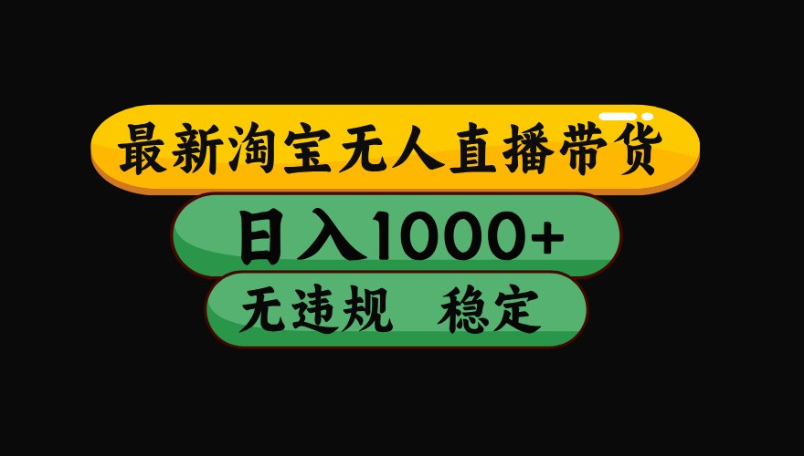 淘宝无人直播带货【最新】，日入1000+，独家技术，无违规无封号，操作简单，长期稳定网创吧-网创项目资源站-副业项目-创业项目-搞钱项目网创吧