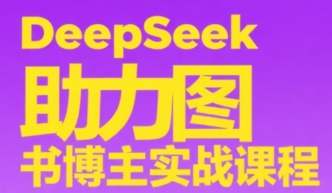 DeepSeek助力图书博主实战课，从0到1搭建账号、爆款选品逻辑、多维度内容制作技巧网创吧-网创项目资源站-副业项目-创业项目-搞钱项目网创吧