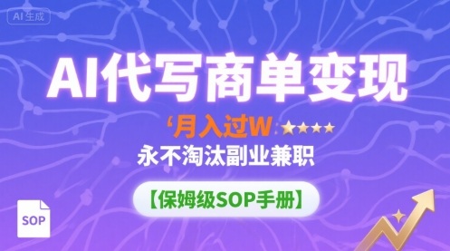 AI代写商单变现，月入过W，永不淘汰副业兼职【保姆级SOP手册】网创吧-网创项目资源站-副业项目-创业项目-搞钱项目网创吧