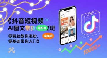 抖音短视频AI图文带货实操班，零粉丝教你涨粉，零基础带你入门网创吧-网创项目资源站-副业项目-创业项目-搞钱项目网创吧