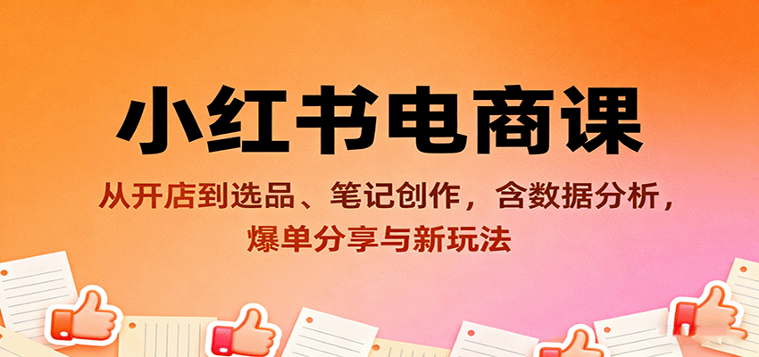 小红书电商课：从开店到选品、笔记创作，含数据分析，爆单分享与新玩法网创吧-网创项目资源站-副业项目-创业项目-搞钱项目网创吧