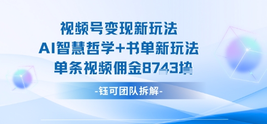 视频号变现新玩法，AI智慧哲学+书单新玩法，单条视频佣金1k+网创吧-网创项目资源站-副业项目-创业项目-搞钱项目网创吧