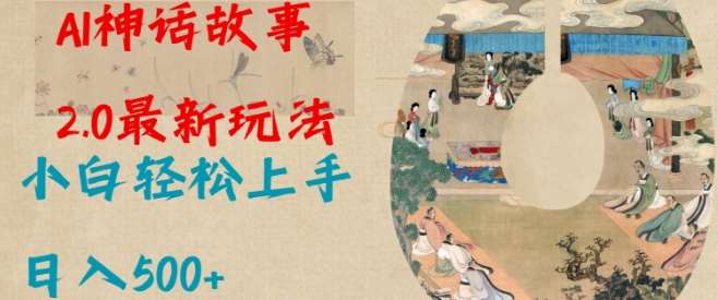 Al神话故事2.0最新玩法，小白轻松上手，日入多张网创吧-网创项目资源站-副业项目-创业项目-搞钱项目网创吧