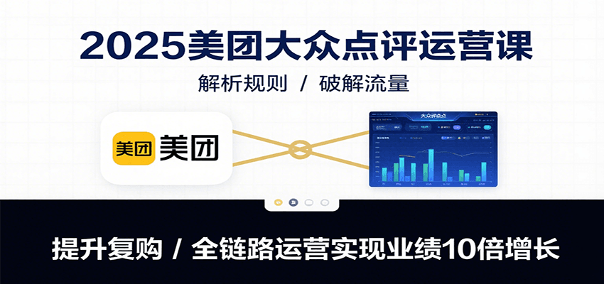 2025美团大众点评运营课：解析规则/破解流量/提升复购/全链路运营实现业绩10倍增长网创吧-网创项目资源站-副业项目-创业项目-搞钱项目网创吧