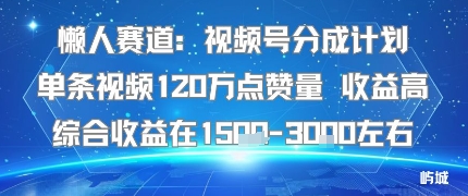 懒人赛道:视频号分成计划单条视频120W点赞量 收益高综合收益在1.5K左右网创吧-网创项目资源站-副业项目-创业项目-搞钱项目网创吧