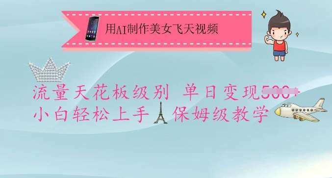 用AI制作美女飞天视频，流量天花板级别，单日变现5张+小白轻松上手，保姆级教学网创吧-网创项目资源站-副业项目-创业项目-搞钱项目网创吧