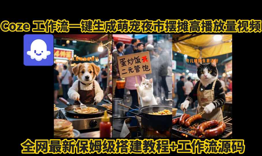 coze工作流一键生成萌宠夜市摆摊AI高赞高播放量视频保姆级拆解教程网创吧-网创项目资源站-副业项目-创业项目-搞钱项目网创吧