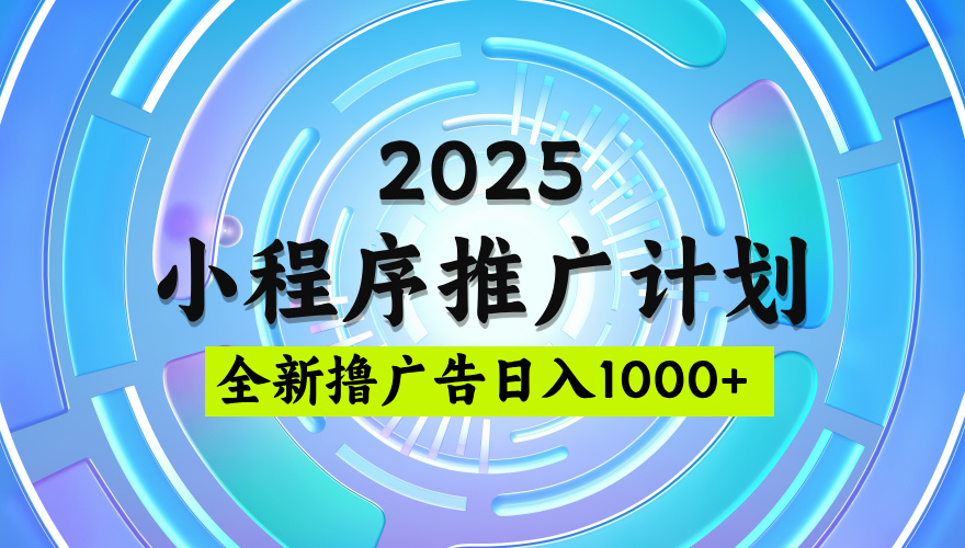 2025微信小程序推广计划,日均5张,撸广告玩法,稳定简单【揭秘】网创吧-网创项目资源站-副业项目-创业项目-搞钱项目网创吧