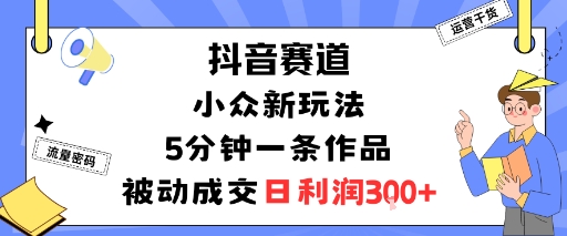 抖音赛道：小众新玩法，5分钟一条作品，被动成交，日利润3张网创吧-网创项目资源站-副业项目-创业项目-搞钱项目网创吧