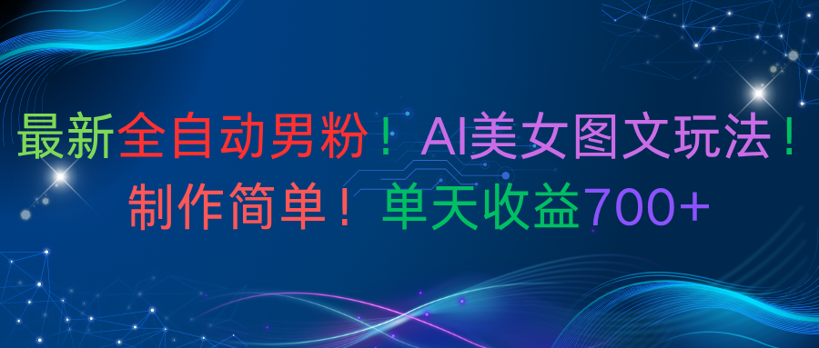 最新全自动男粉!AI美女图文玩法!制作简单!单天收益700+网创吧-网创项目资源站-副业项目-创业项目-搞钱项目网创吧