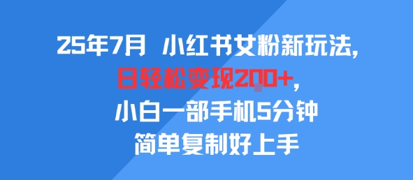 25年7月小红书女粉新玩法，公域转私域变现，日轻松变现2张+，5分钟简单复制好上手网创吧-网创项目资源站-副业项目-创业项目-搞钱项目网创吧