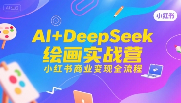 AI+DeepSeek绘画实战营，小红书商业变现全流程网创吧-网创项目资源站-副业项目-创业项目-搞钱项目网创吧