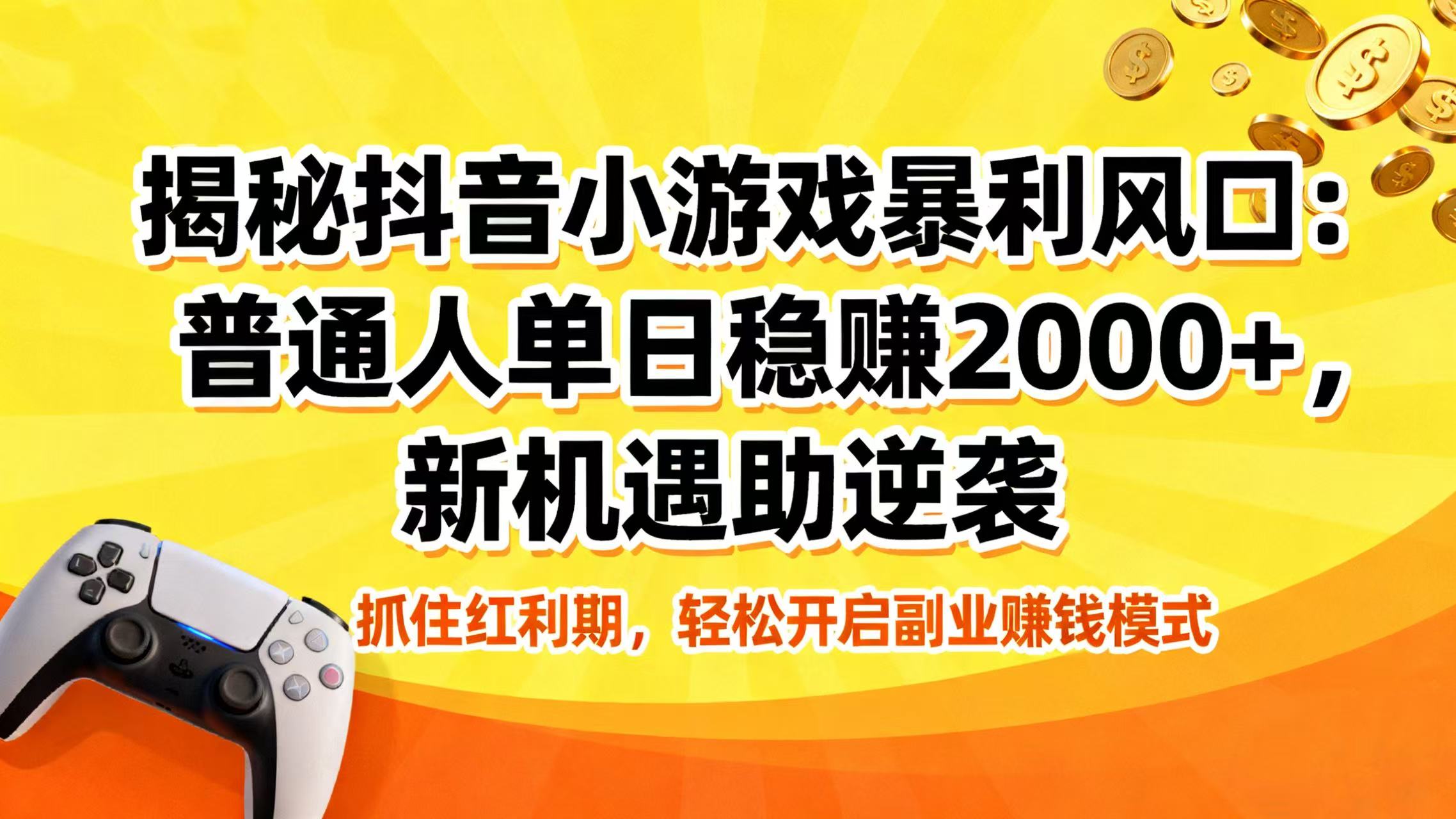 揭秘抖音小游戏暴利风口:普通人单日稳赚 2000+,新机遇助逆袭网创吧-网创项目资源站-副业项目-创业项目-搞钱项目网创吧