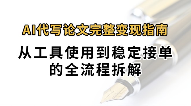 0投入月过万AI代写论文完整变现指南:从工具使用到稳定接单的全流程拆解网创吧-网创项目资源站-副业项目-创业项目-搞钱项目网创吧