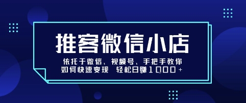 推客微信小店依托于微信、视频号，手把手教你如何快速变现 轻松日入1k+【揭秘】网创吧-网创项目资源站-副业项目-创业项目-搞钱项目网创吧