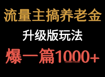 流量主之养老金升级版玩法  爆一篇收益1k+网创吧-网创项目资源站-副业项目-创业项目-搞钱项目网创吧