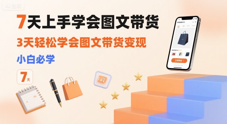 7天上手学会图文带货，3天轻松学会图文带货变现，小白必学网创吧-网创项目资源站-副业项目-创业项目-搞钱项目网创吧