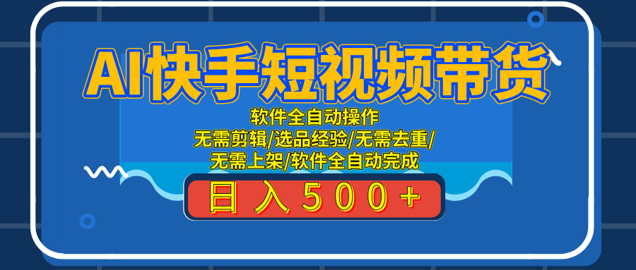 AI全自动快手带货项目,每日躺赚300+,轻松实现躺赚网创吧-网创项目资源站-副业项目-创业项目-搞钱项目网创吧