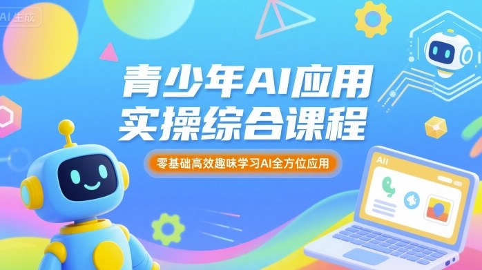 青少年AI应用实操综合课程，零基础高效趣味学习AI全方位应用网创吧-网创项目资源站-副业项目-创业项目-搞钱项目网创吧