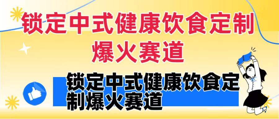 锁定中式健康饮食定制爆火赛道!DeepSeek10分钟出视频,100w浏览变现1000+到手网创吧-网创项目资源站-副业项目-创业项目-搞钱项目网创吧