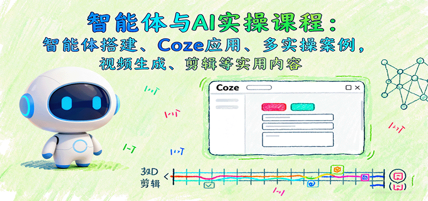 智能体与AI实操课程：智能体搭建、Coze应用、多实操案例，视频生成、剪辑等实用内容网创吧-网创项目资源站-副业项目-创业项目-搞钱项目网创吧