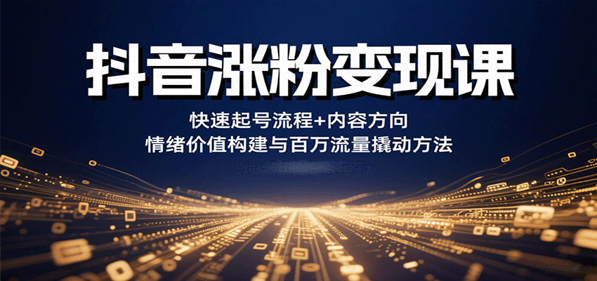 抖音涨粉变现课,快速起号流程+内容方向+情绪价值构建与百万流量撬动方法网创吧-网创项目资源站-副业项目-创业项目-搞钱项目网创吧