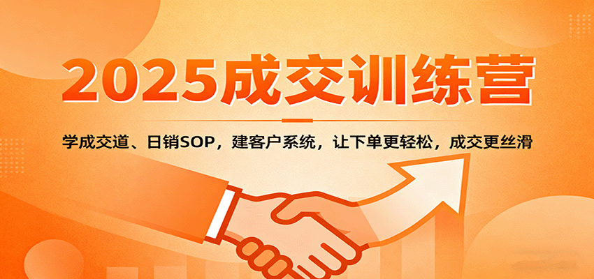 2025成交实战训练营：学成交道、日销SOP，建客户系统，让下单更轻松，成交更丝滑网创吧-网创项目资源站-副业项目-创业项目-搞钱项目网创吧
