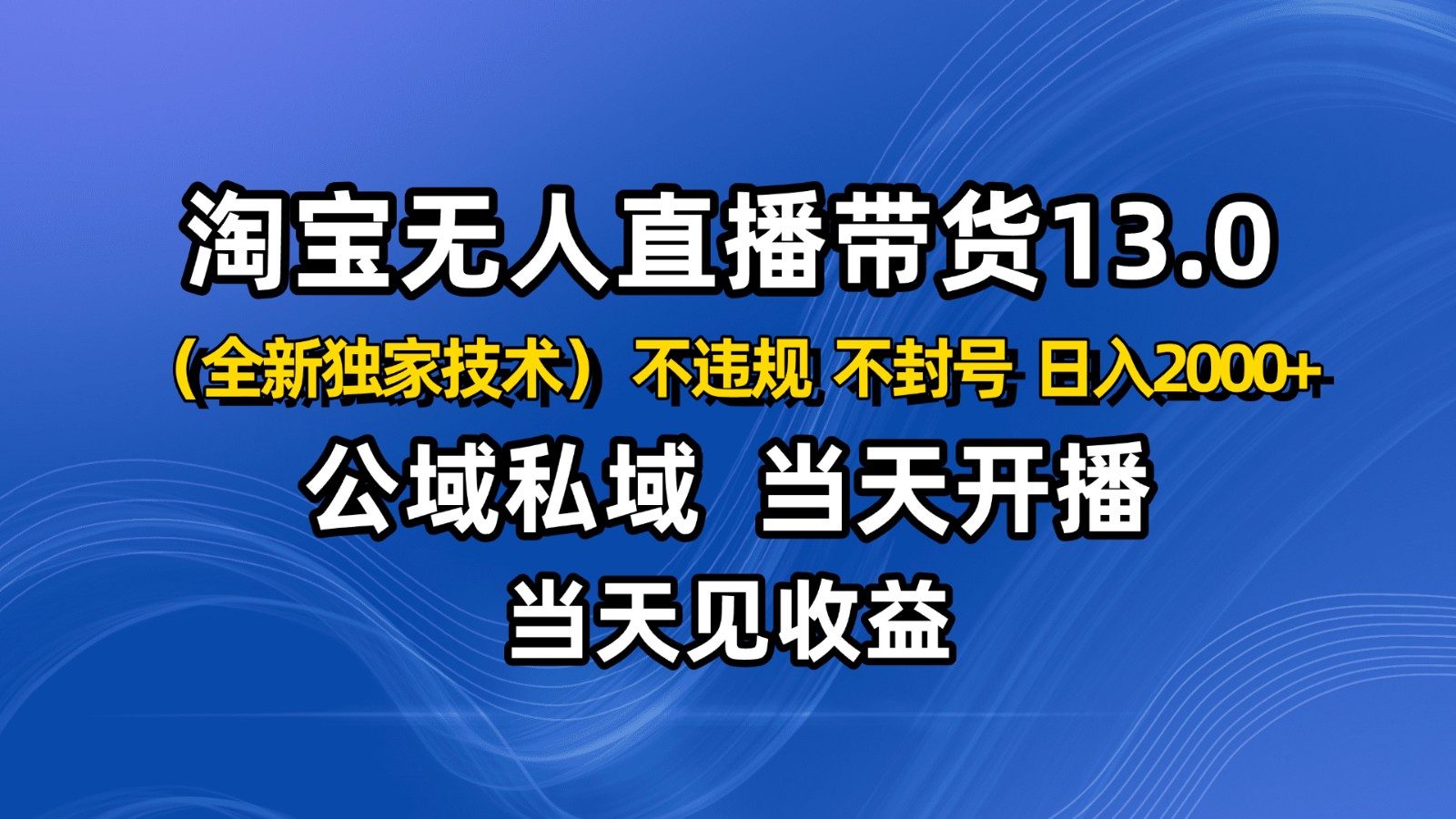 淘宝无人直播13.0,公域私域技术,不封号,不违规 布局下半年旺季赛道,日入2000+网创吧-网创项目资源站-副业项目-创业项目-搞钱项目网创吧