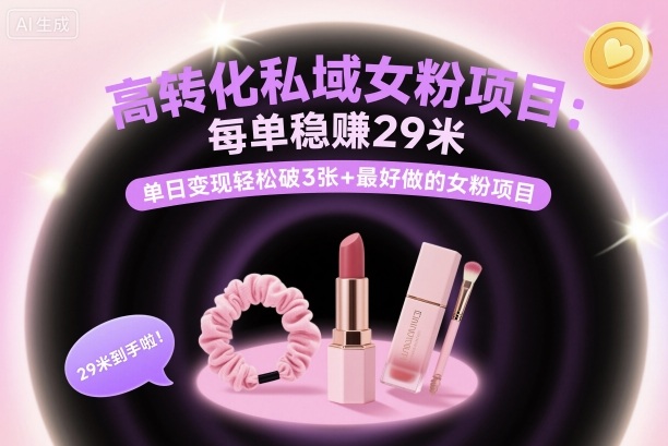 高转化私域女粉项目:每单稳賺29米,单日变现轻松破3张+最好做的女粉项目网创吧-网创项目资源站-副业项目-创业项目-搞钱项目网创吧
