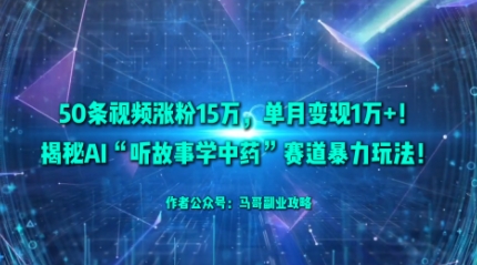 50条视频涨粉15W,单月变现1W+!揭秘AI“听故事学中药”赛道暴力玩法网创吧-网创项目资源站-副业项目-创业项目-搞钱项目网创吧