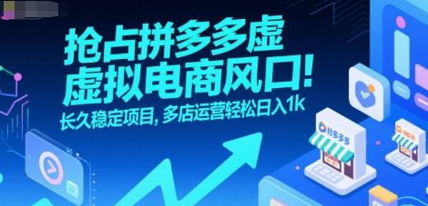 抢占拼多多虚拟电商风口：长久稳定项目，多店运营轻松日入1k网创吧-网创项目资源站-副业项目-创业项目-搞钱项目网创吧