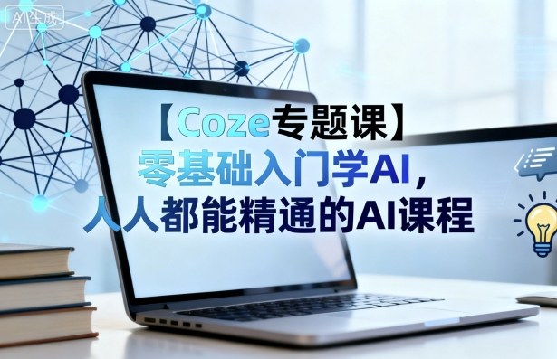 【Coze专题课】零基础入门学AI，人人都能精通的AI课程网创吧-网创项目资源站-副业项目-创业项目-搞钱项目网创吧