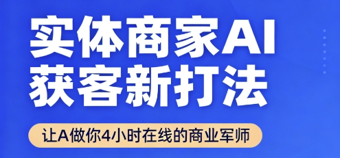 实体商家AI获客新打法【2025年9月】​让AI做你24小时在线的商业军师，效率开挂，甩开盲目摸索网创吧-网创项目资源站-副业项目-创业项目-搞钱项目网创吧