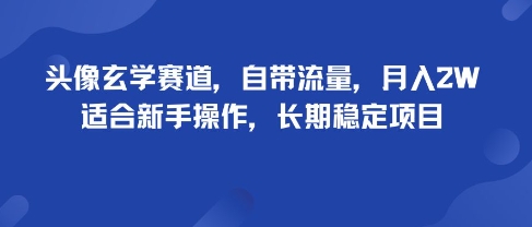 头像玄学赛道,自带流量,月入2W,适合新手操作,长期稳定项目网创吧-网创项目资源站-副业项目-创业项目-搞钱项目网创吧
