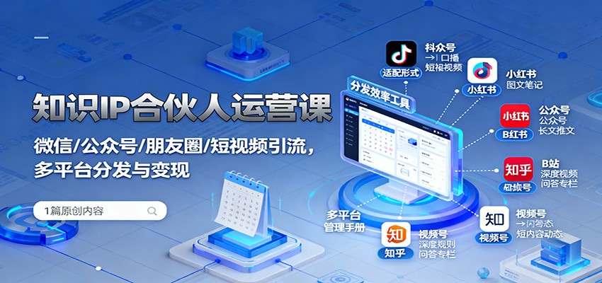 知识IP合伙人运营课：微信/公众号/朋友圈/短视频引流，多平台分发与变现网创吧-网创项目资源站-副业项目-创业项目-搞钱项目网创吧