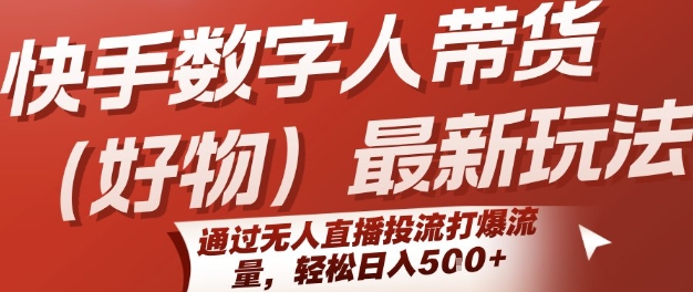 快手数字人带货(好物)最新玩法,通过无人直播投流打爆流量,轻松日入5张网创吧-网创项目资源站-副业项目-创业项目-搞钱项目网创吧
