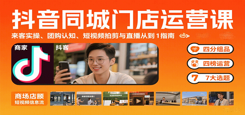 抖音同城门店运营课：来客实操、团购认知、短视频拍剪与直播从0到1指南网创吧-网创项目资源站-副业项目-创业项目-搞钱项目网创吧