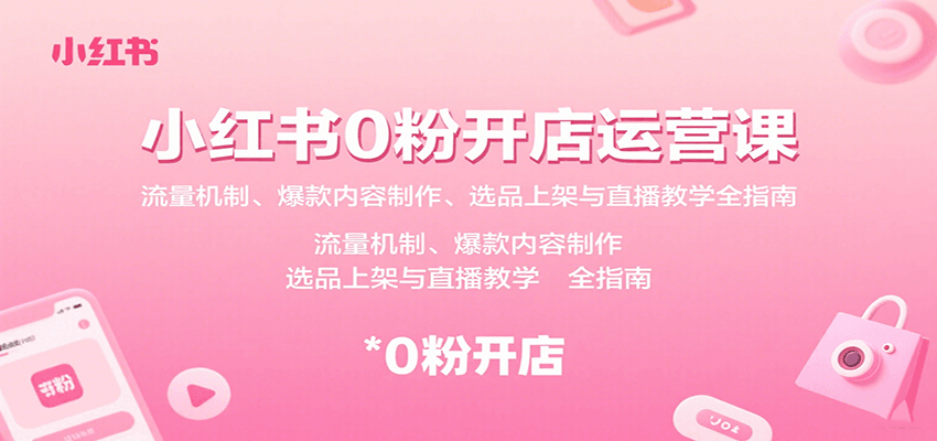 小红书0粉开店运营课：流量机制、爆款内容制作、选品上架与直播教学全指南网创吧-网创项目资源站-副业项目-创业项目-搞钱项目网创吧