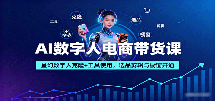 AI数字人电商带货课：星幻数字人克隆+工具使用，选品剪辑与橱窗开通网创吧-网创项目资源站-副业项目-创业项目-搞钱项目网创吧