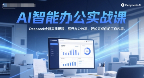 AI智能办公实战课，Deepseek全新实战课程，提升办公效率，轻松完成你的工作内容网创吧-网创项目资源站-副业项目-创业项目-搞钱项目网创吧