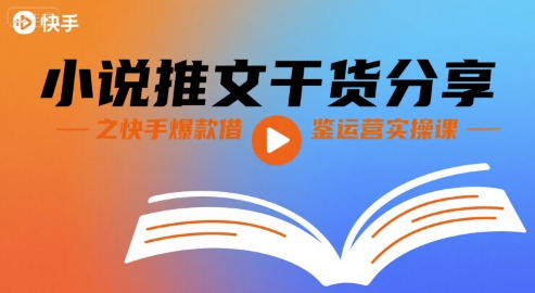 小说推文干货分享之快手爆款借鉴运营实操课网创吧-网创项目资源站-副业项目-创业项目-搞钱项目网创吧