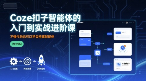 Coze扣子智能体的入门到实战进阶课，不懂代码也可以学会搭建智能体网创吧-网创项目资源站-副业项目-创业项目-搞钱项目网创吧