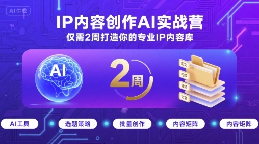 IP内容创作AI实战营,仅需2周打造你的专业IP内容库网创吧-网创项目资源站-副业项目-创业项目-搞钱项目网创吧